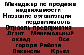 Менеджер по продаже недвижимости › Название организации ­ Realt-PRO недвижимость › Отрасль предприятия ­ Агент › Минимальный оклад ­ 200 000 - Все города Работа » Вакансии   . Крым,Бахчисарай